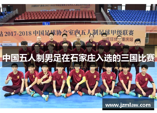 中国五人制男足在石家庄入选的三国比赛